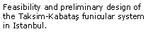 Text Box: Feasibility and preliminary design of the Taksim-Kabataş funicular system in Istanbul.